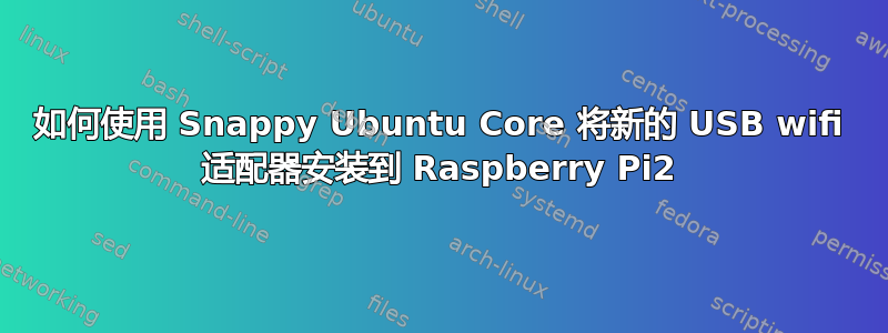 如何使用 Snappy Ubuntu Core 将新的 USB wifi 适配器安装到 Raspberry Pi2