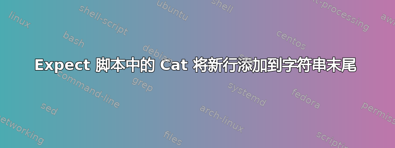 Expect 脚本中的 Cat 将新行添加到字符串末尾