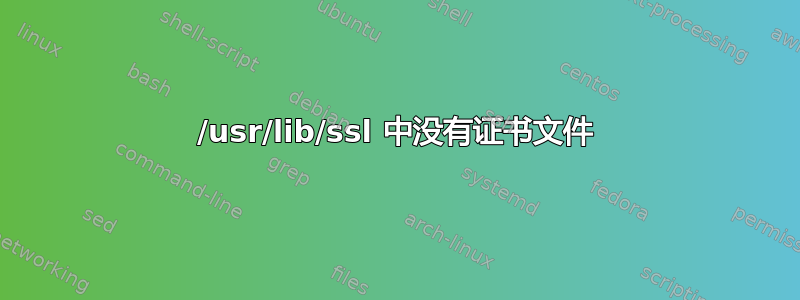 /usr/lib/ssl 中没有证书文件