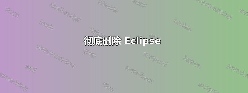 彻底删除 Eclipse