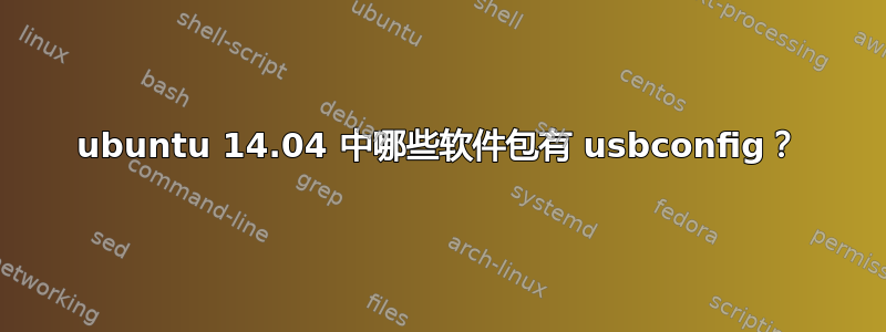 ubuntu 14.04 中哪些软件包有 usbconfig？