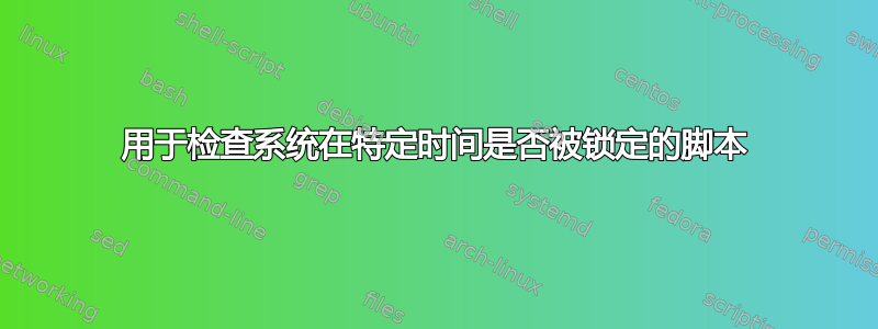 用于检查系统在特定时间是否被锁定的脚本