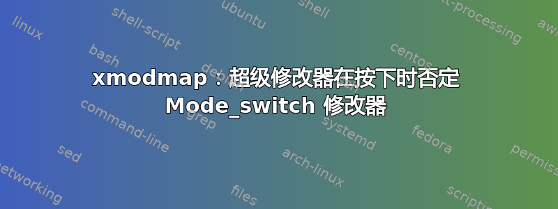 xmodmap：超级修改器在按下时否定 Mode_switch 修改器