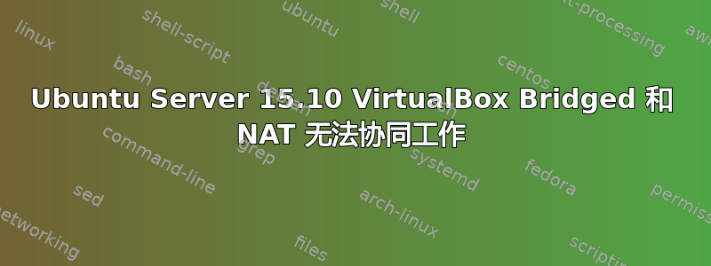 Ubuntu Server 15.10 VirtualBox Bridged 和 NAT 无法协同工作