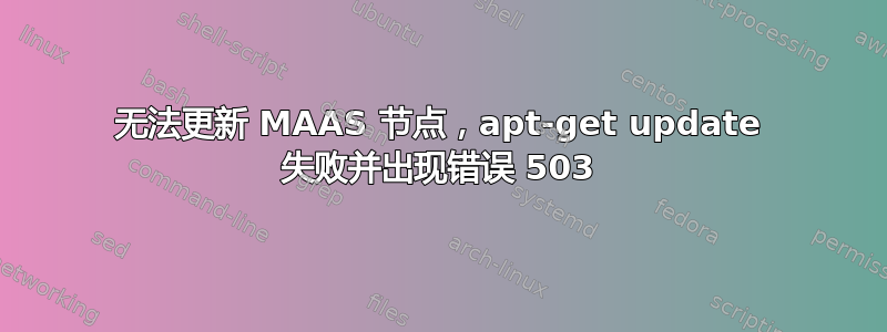 无法更新 MAAS 节点，apt-get update 失败并出现错误 503