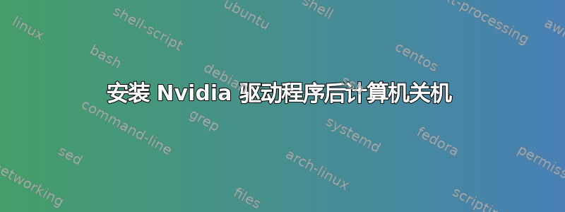 安装 Nvidia 驱动程序后计算机关机