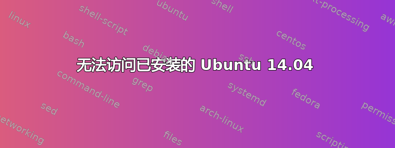 无法访问已安装的 Ubuntu 14.04