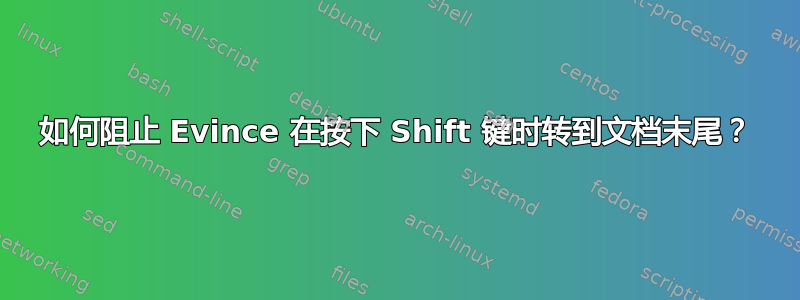 如何阻止 Evince 在按下 Shift 键时转到文档末尾？