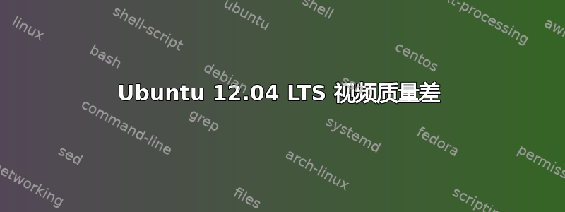 Ubuntu 12.04 LTS 视频质量差