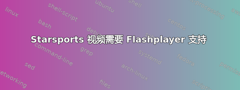 Starsports 视频需要 Flashplayer 支持