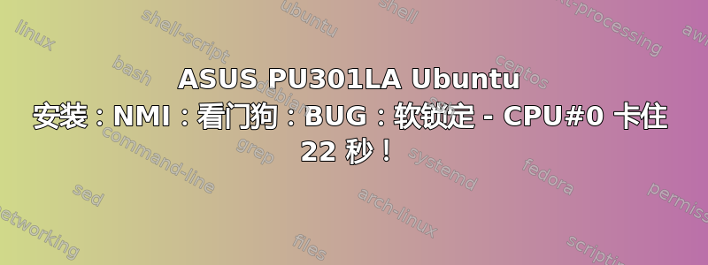 ASUS PU301LA Ubuntu 安装：NMI：看门狗：BUG：软锁定 - CPU#0 卡住 22 秒！