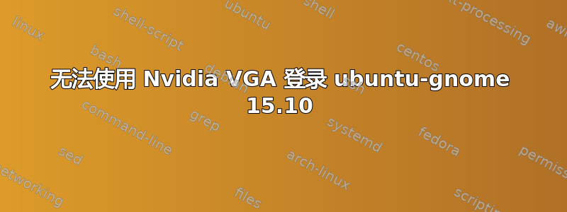 无法使用 Nvidia VGA 登录 ubuntu-gnome 15.10