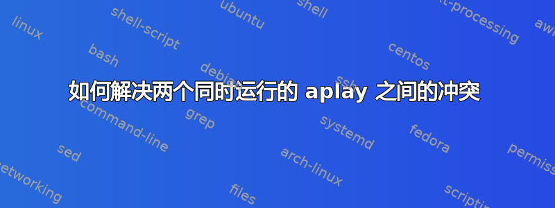 如何解决两个同时运行的 aplay 之间的冲突