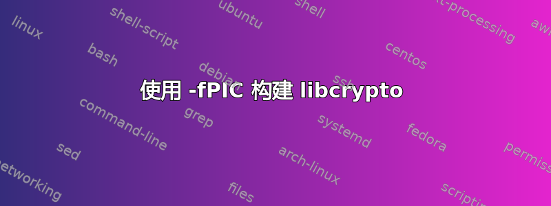 使用 -fPIC 构建 libcrypto