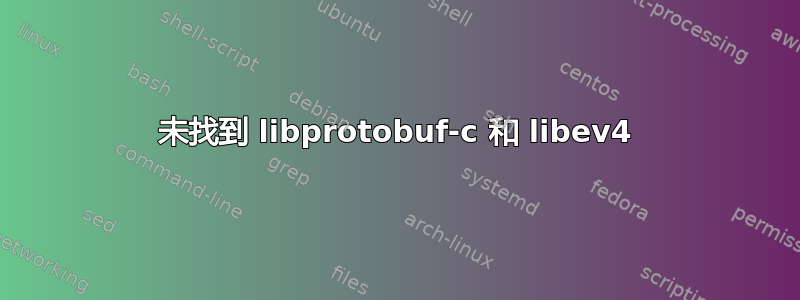 未找到 libprotobuf-c 和 libev4