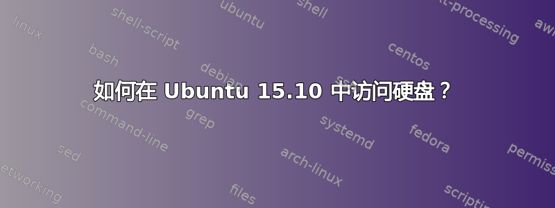 如何在 Ubuntu 15.10 中访问硬盘？