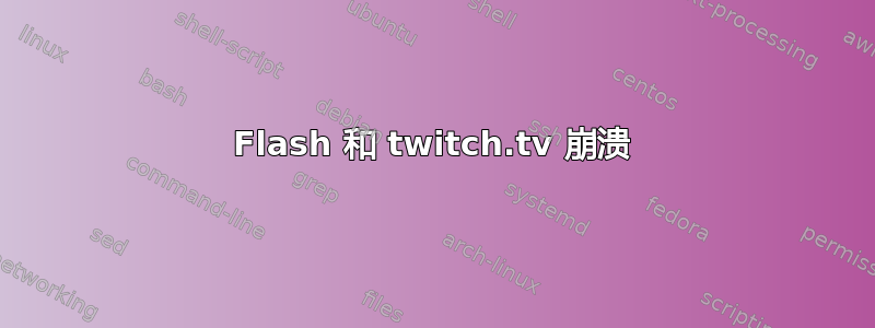 Flash 和 twitch.tv 崩溃