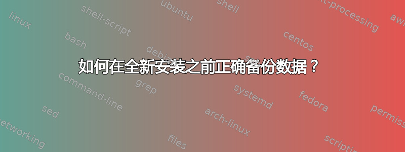 如何在全新安装之前正确备份数据？