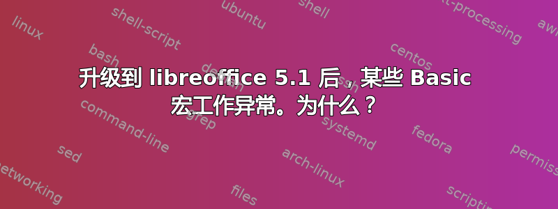 升级到 libreoffice 5.1 后，某些 Basic 宏工作异常。为什么？