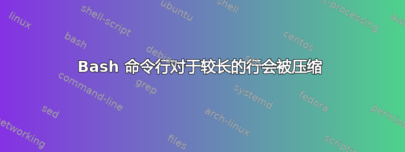 Bash 命令行对于较长的行会被压缩