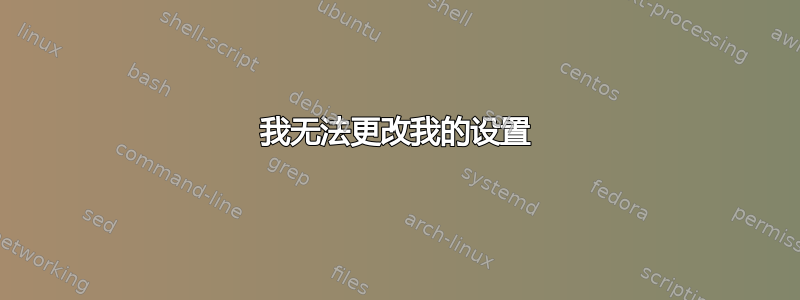 我无法更改我的设置