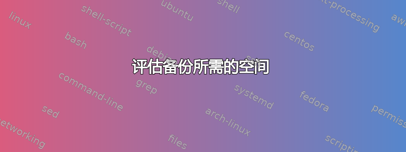 评估备份所需的空间