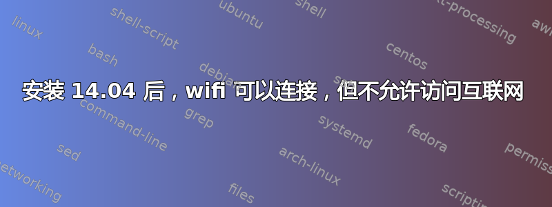 安装 14.04 后，wifi 可以连接，但不允许访问互联网