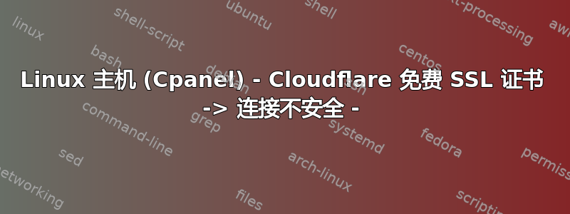 Linux 主机 (Cpanel) - Cloudflare 免费 SSL 证书 -> 连接不安全 -