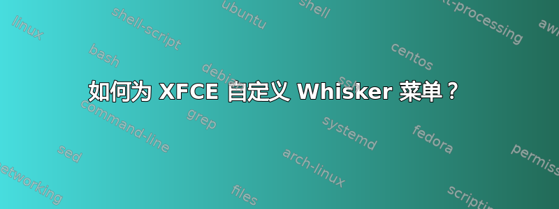 如何为 XFCE 自定义 Whisker 菜单？