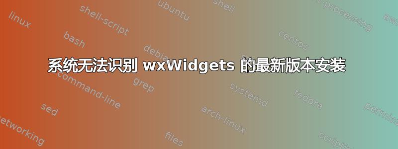 系统无法识别 wxWidgets 的最新版本安装