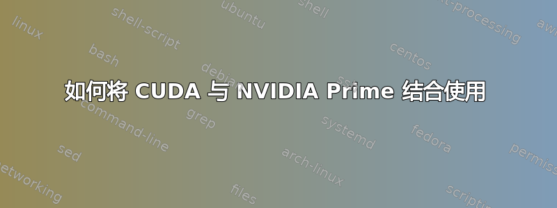 如何将 CUDA 与 NVIDIA Prime 结合使用