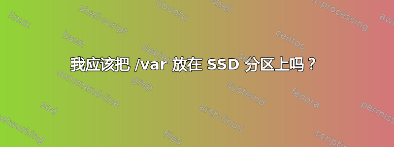 我应该把 /var 放在 SSD 分区上吗？