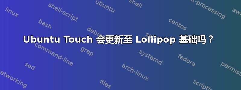 Ubuntu Touch 会更新至 Lollipop 基础吗？