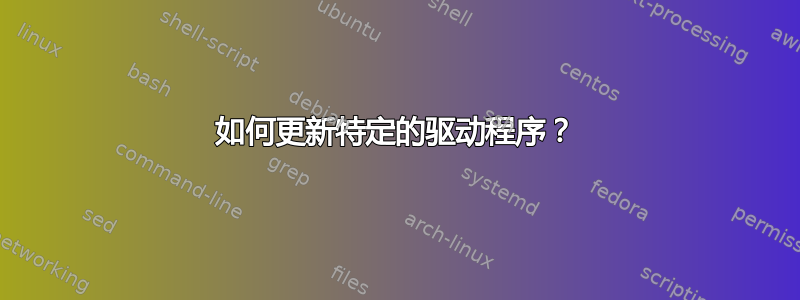 如何更新特定的驱动程序？