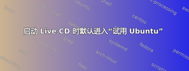 启动 Live CD 时默认进入“试用 Ubuntu”