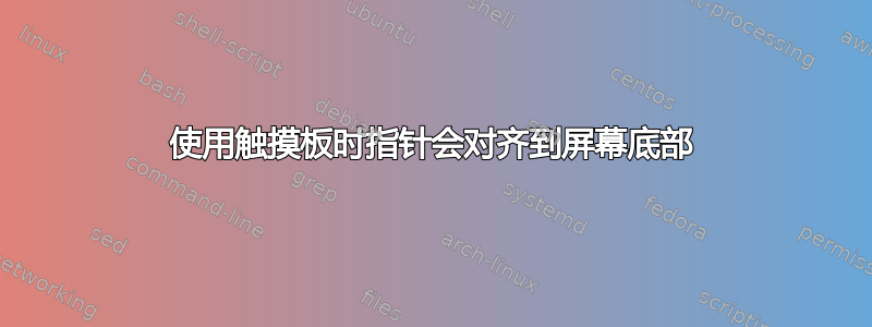 使用触摸板时指针会对齐到屏幕底部