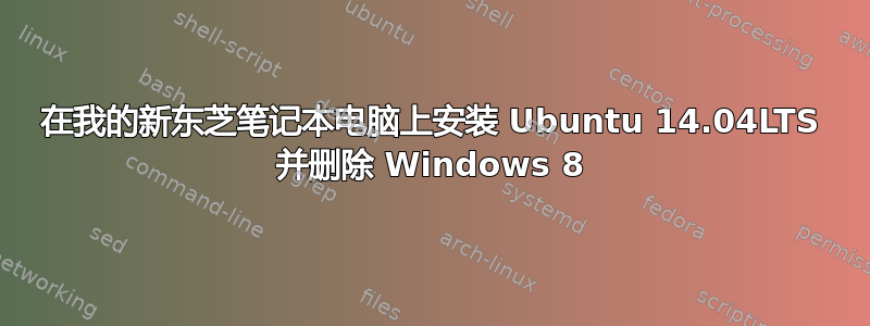 在我的新东芝笔记本电脑上安装 Ubuntu 14.04LTS 并删除 Windows 8