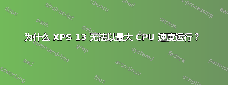 为什么 XPS 13 无法以最大 CPU 速度运行？