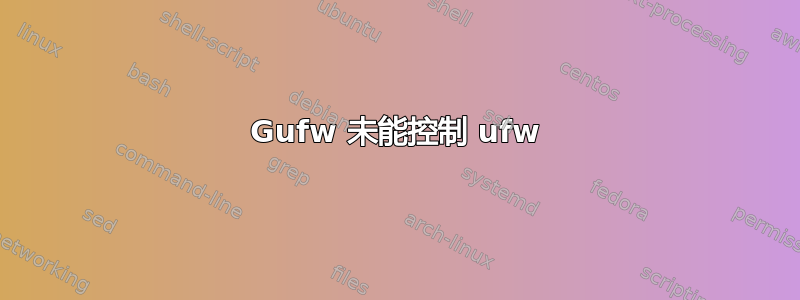 Gufw 未能控制 ufw