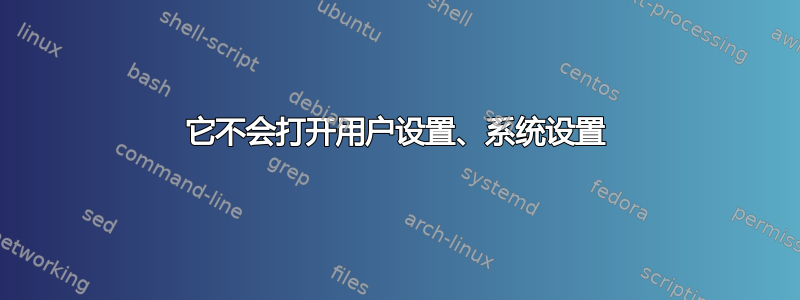 它不会打开用户设置、系统设置