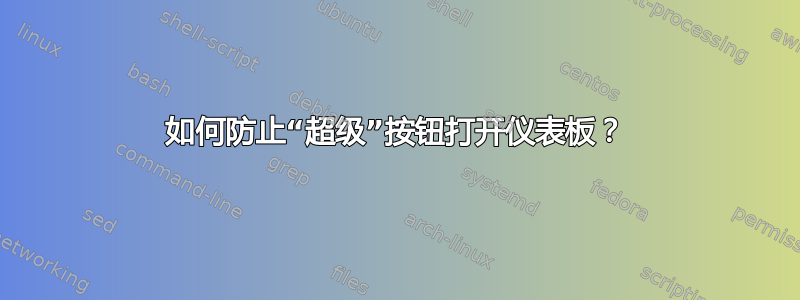 如何防止“超级”按钮打开仪表板？