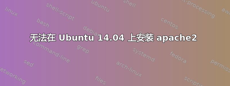 无法在 Ubuntu 14.04 上安装 apache2