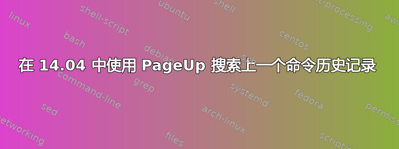 在 14.04 中使用 PageUp 搜索上一个命令历史记录