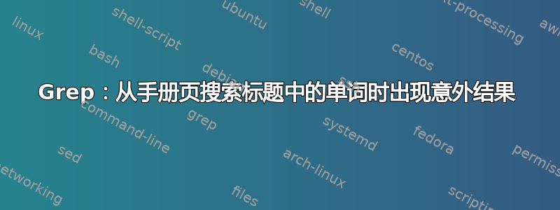 Grep：从手册页搜索标题中的单词时出现意外结果