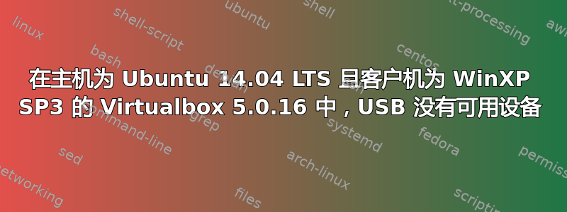 在主机为 Ubuntu 14.04 LTS 且客户机为 WinXP SP3 的 Virtualbox 5.0.16 中，USB 没有可用设备