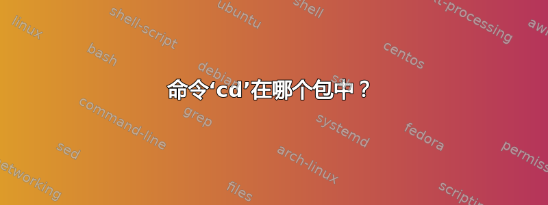 命令‘cd’在哪个包中？