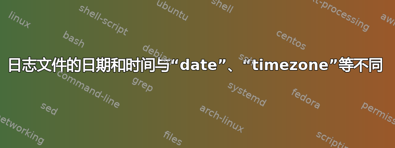 日志文件的日期和时间与“date”、“timezone”等不同