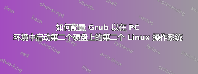 如何配置 Grub 以在 PC 环境中启动第二个硬盘上的第二个 Linux 操作系统