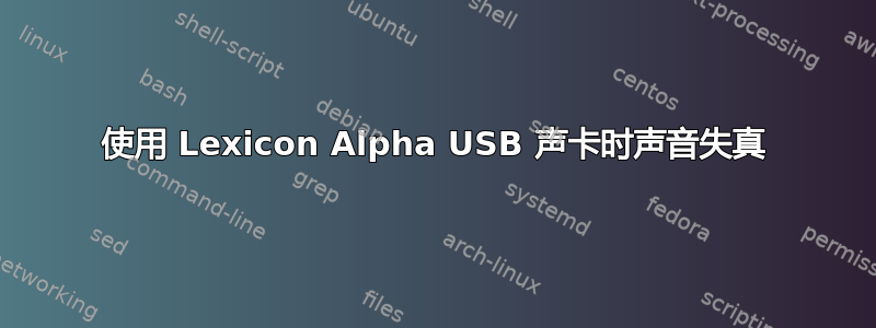 使用 Lexicon Alpha USB 声卡时声音失真