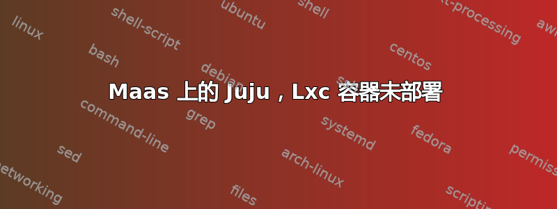 Maas 上的 Juju，Lxc 容器未部署